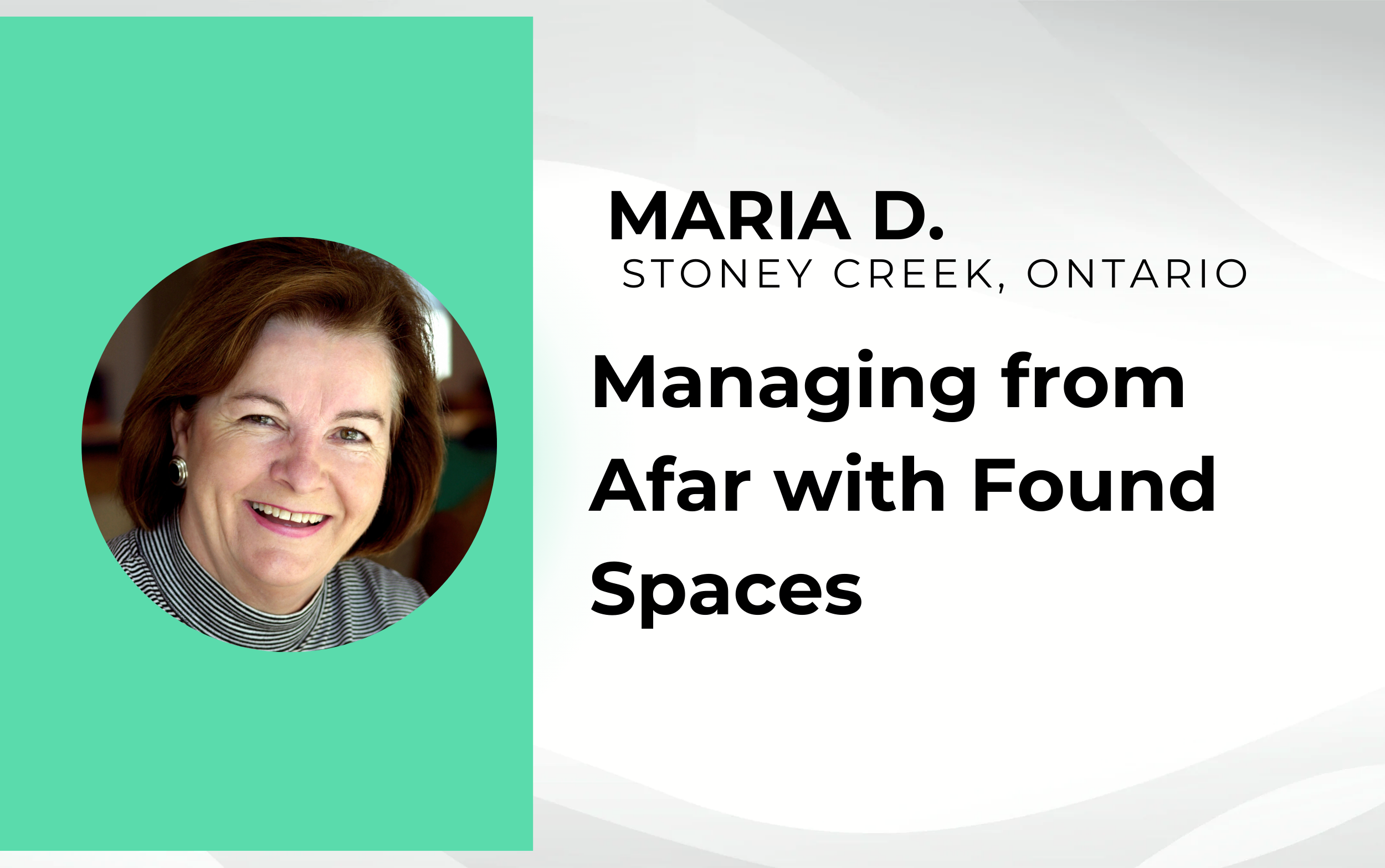 Portrait of a smiling person next to the text: "Maria D., Stoney Creek, Ontario. Managing from Afar: Rental Property Success through Found Spaces.